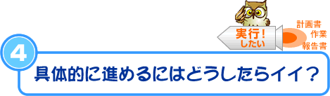 具体的に進めるにはどうしたらイイ？